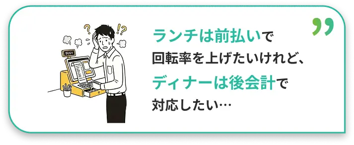 ランチは前払いで回転率を上げたいけれどディナーは後会計で対応したい